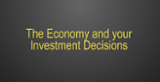 The Economy and Your Investment Decisions